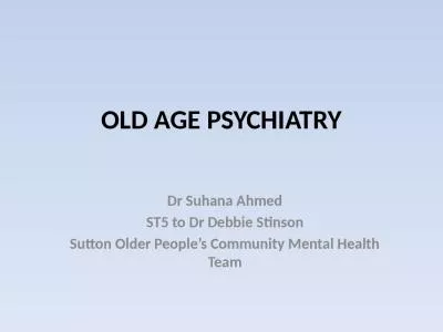 OLD AGE PSYCHIATRY Dr Suhana Ahmed