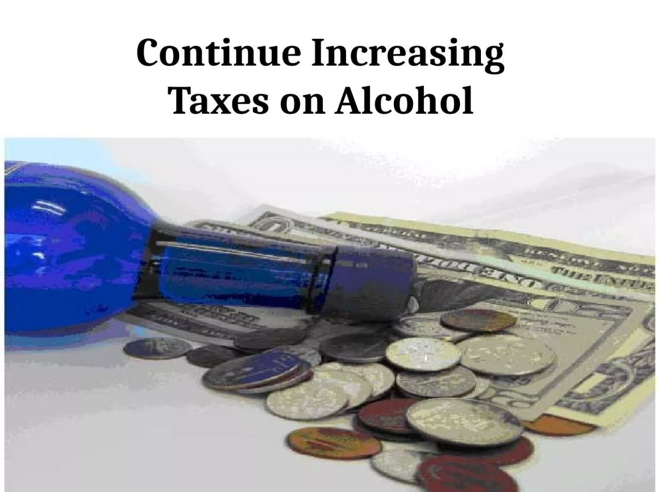 PPT-Continue Increasing Taxes on Alcohol