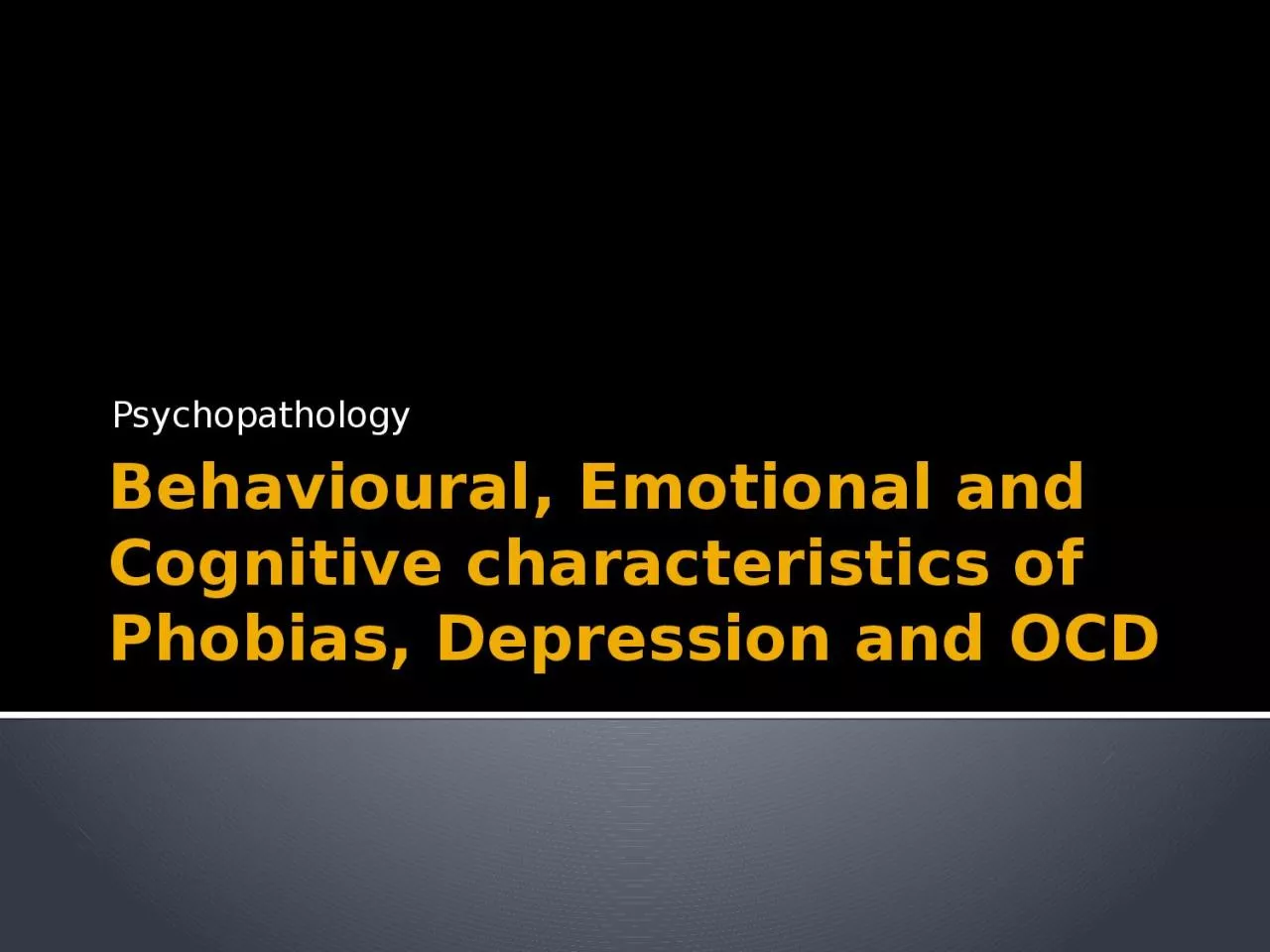 PPT-Behavioural, Emotional and Cognitive characteristics of Phobias, Depression and OCD