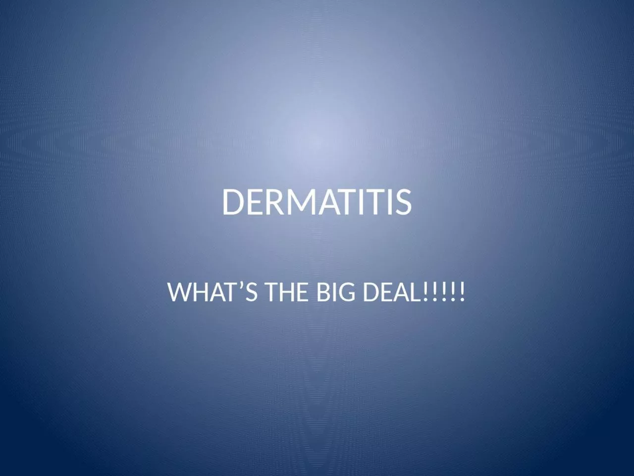 PPT-DERMATITIS WHAT’S THE BIG DEAL!!!!!