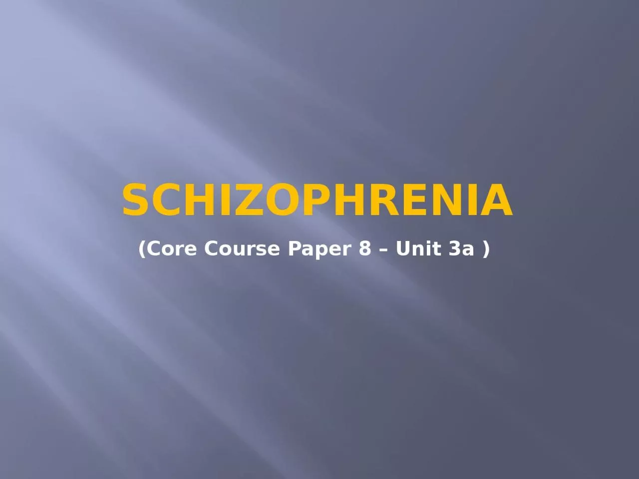 PPT-Schizophrenia (Core Course Paper 8 – Unit 3a )