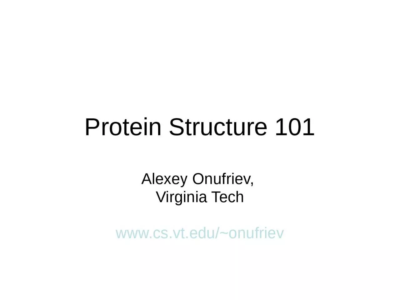 Protein Structure 101 Alexey Onufriev,