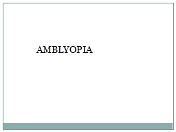AMBLYOPIA Amblyopia Decrease in visual acuity of one eye without the presence of an organic