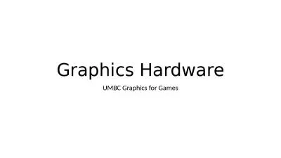 Graphics Hardware UMBC Graphics for Games