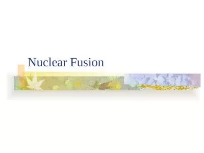 Nuclear Fusion Fusion ~The joining of nuclei to make larger atoms