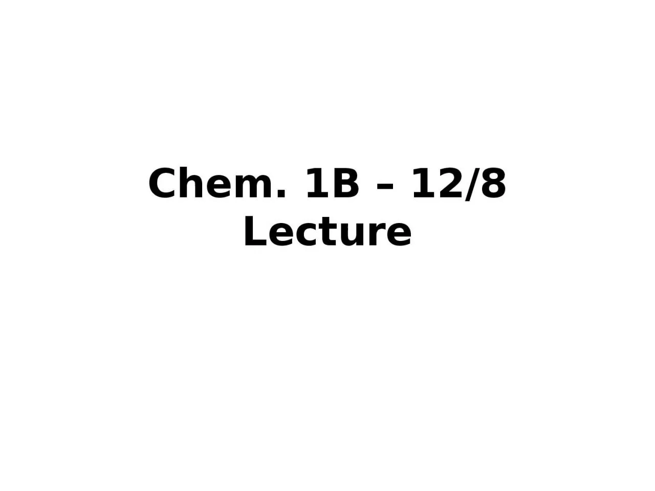 PPT-Chem. 1B – 12/8 Lecture