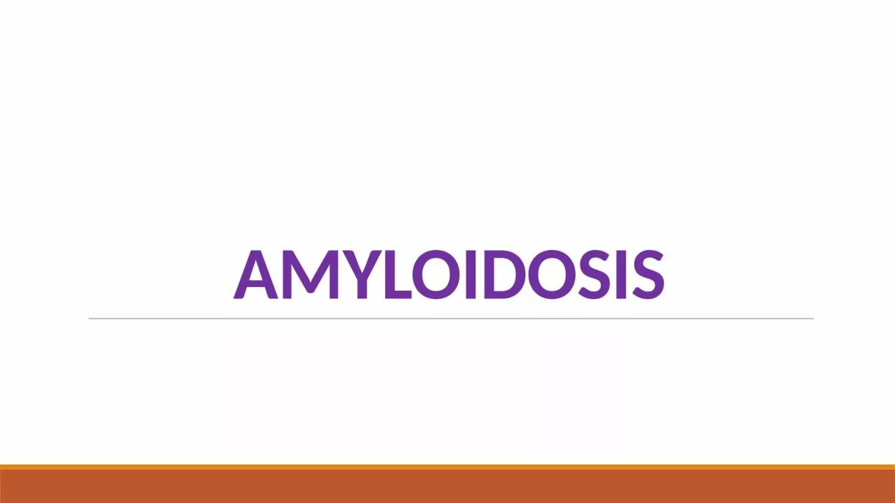AMYLOIDOSIS AMYLOIDOSIS Amyloidosis is a heterogeneous acquired or hereditary disease