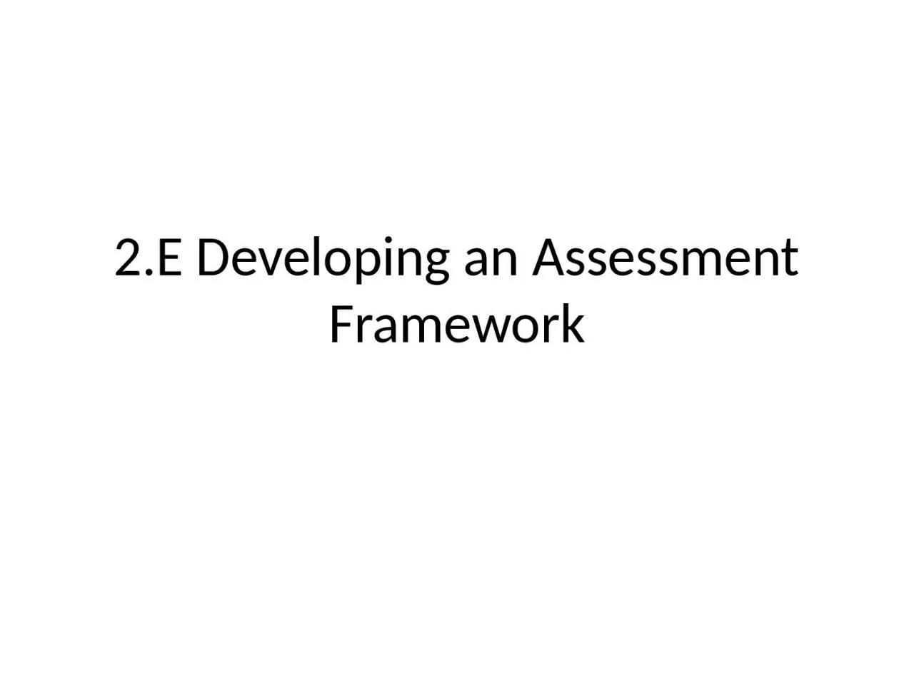 PPT-2.E Developing an Assessment Framework