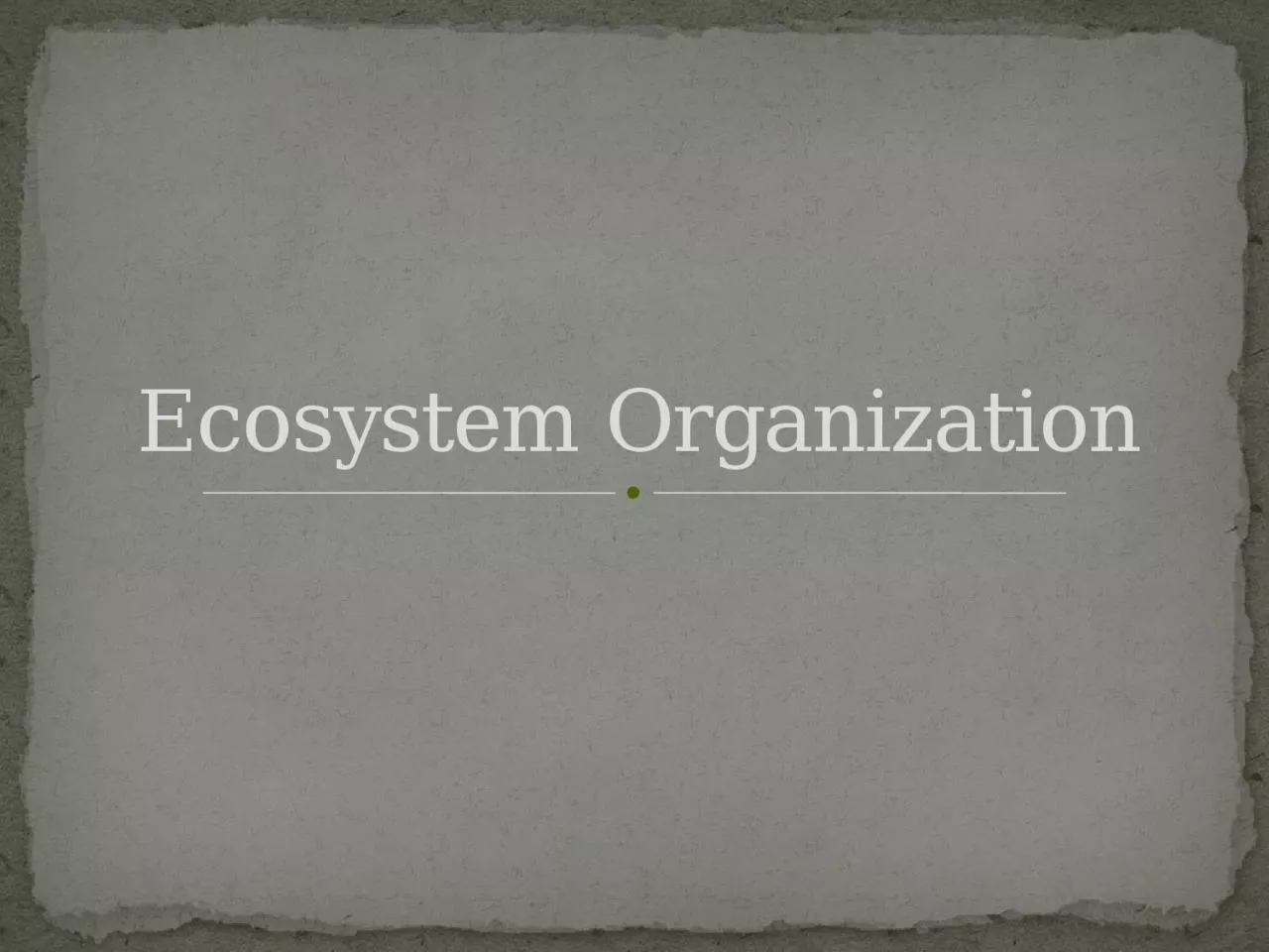 Ecosystem Organization The branch of biology studying the relationships and interactions