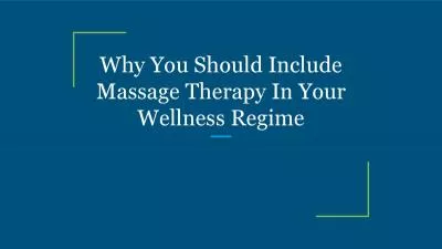 Why You Should Include Massage Therapy In Your Wellness Regime