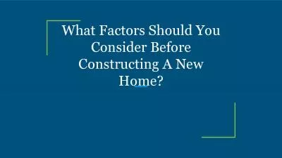 What Factors Should You Consider Before Constructing A New Home?