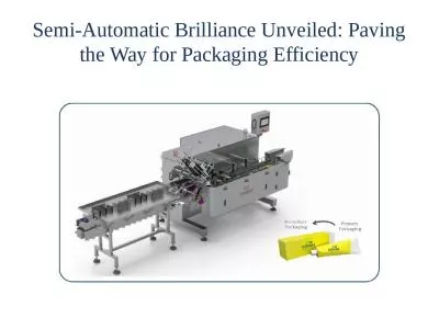 Semi-Automatic Brilliance Unveiled: Paving the Way for Packaging Efficiency