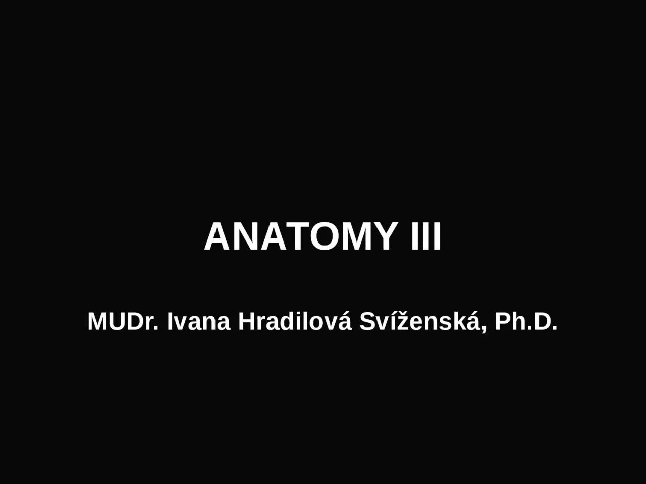 PPT-ANATOMY III MUDr. Ivana Hradilová