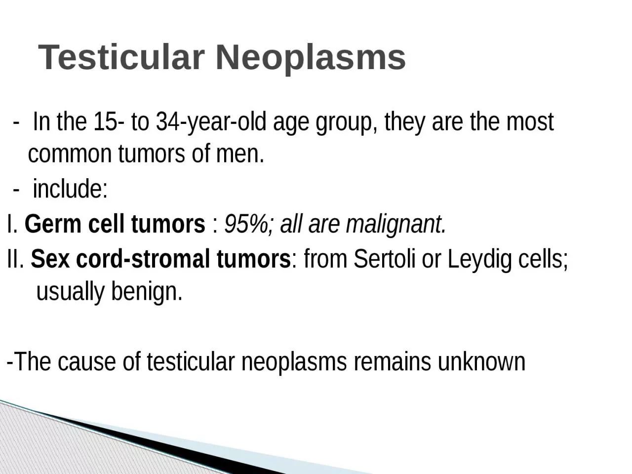 -  In the 15- to 34-year-old age group, they are the most common tumors of men.