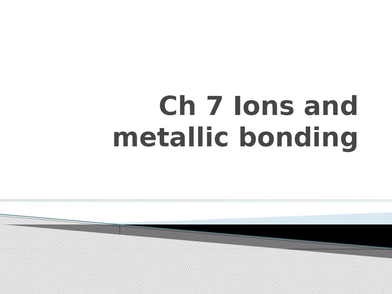 PPT-Ch 7 Ions and metallic bonding