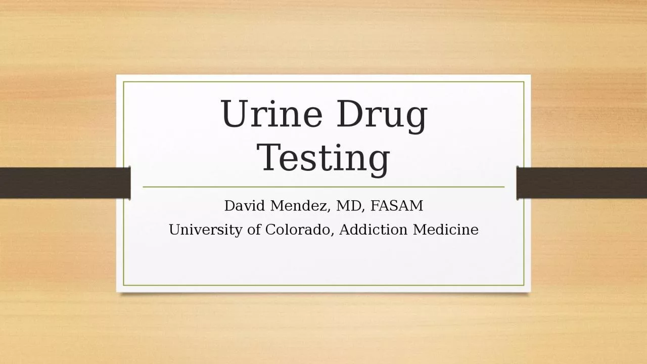 PPT-Urine Drug Testing David Mendez, MD, FASAM