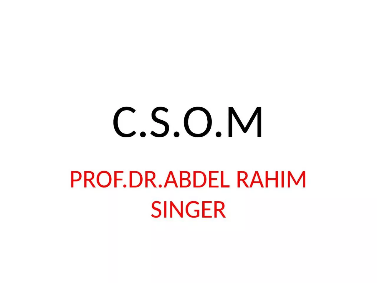 PPT-C.S.O.M PROF.DR.ABDEL RAHIM SINGER