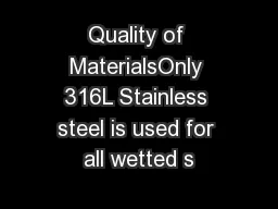 Quality of MaterialsOnly 316L Stainless steel is used for all wetted s