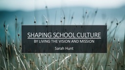 SHAPING SCHOOL CULTURE BY LIVING THE VISION AND MISSION