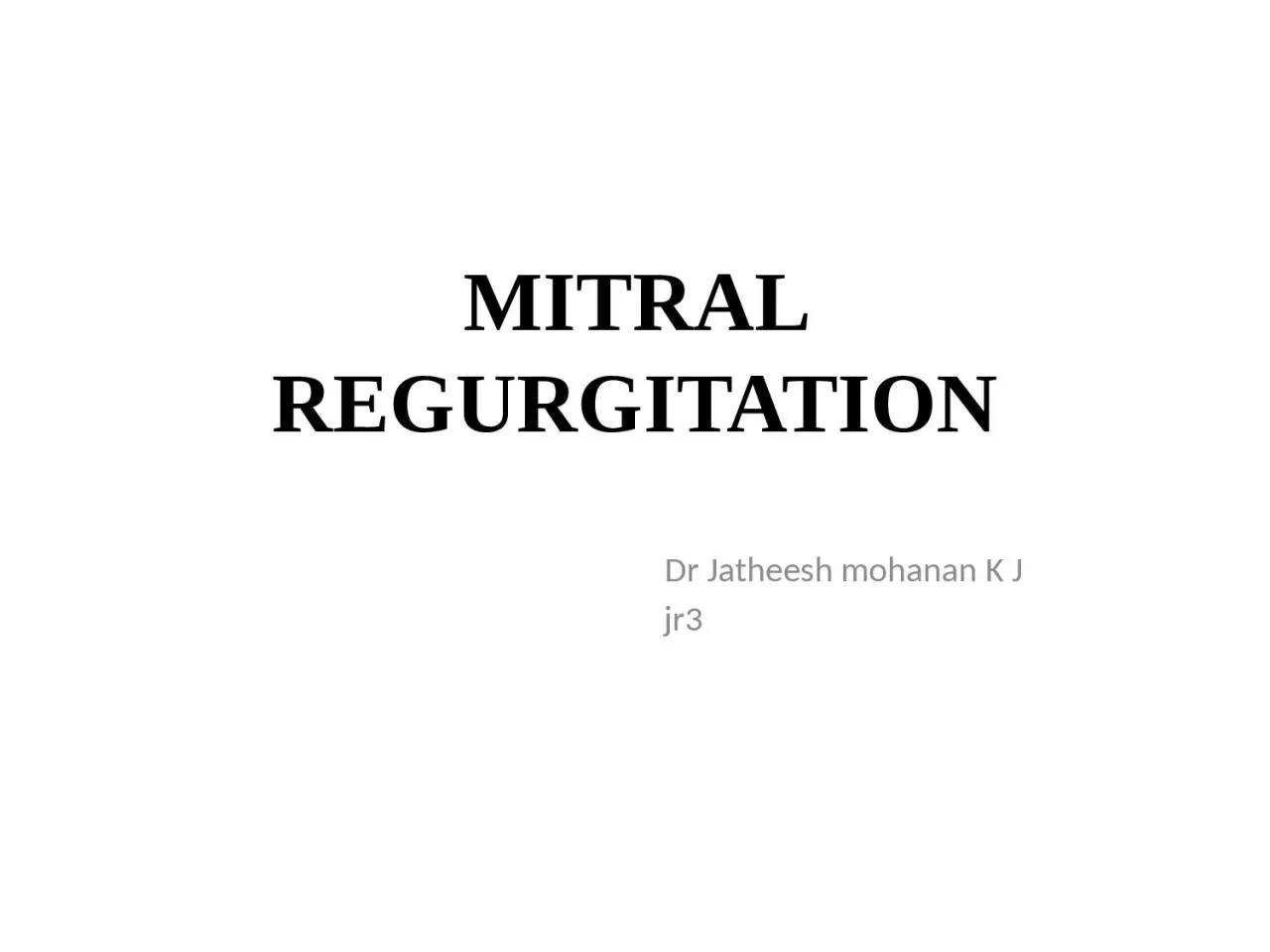 PPT-MITRAL REGURGITATION Dr Jatheesh