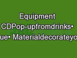 Equipment CDPop-upfromdrinks• Glue• Materialdecorateyour