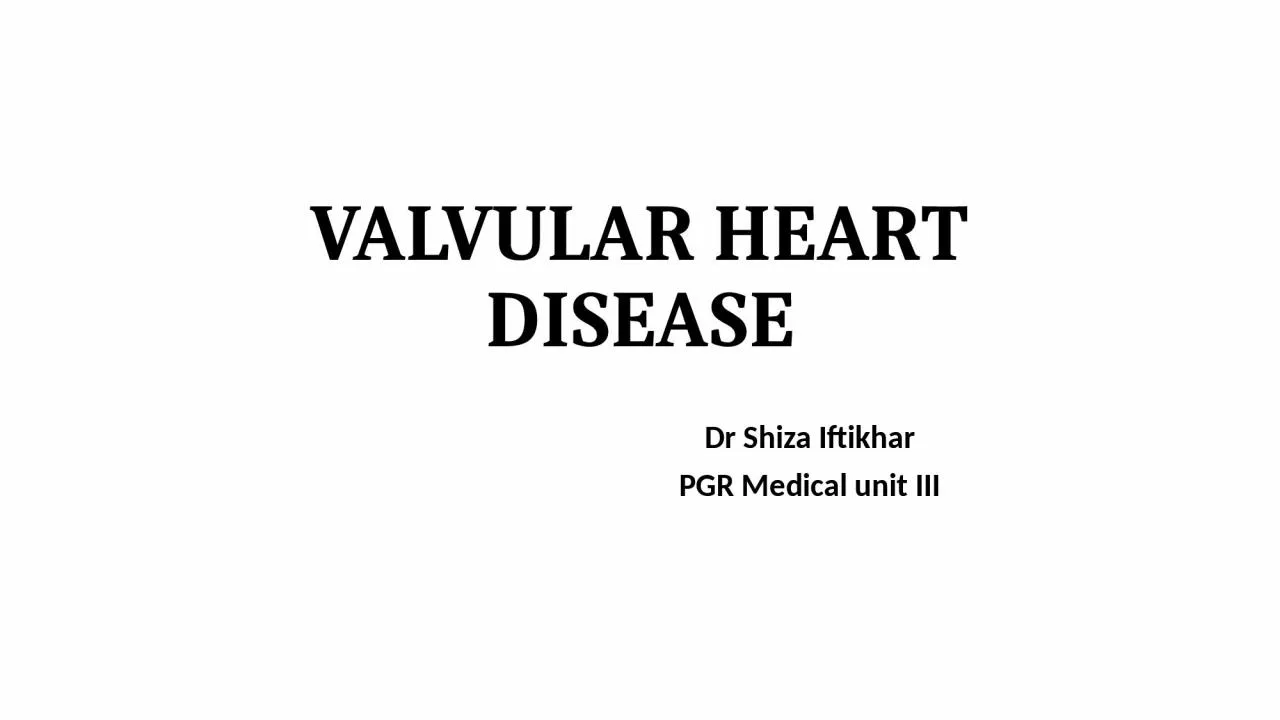 VALVULAR HEART DISEASE Dr Shiza Iftikhar