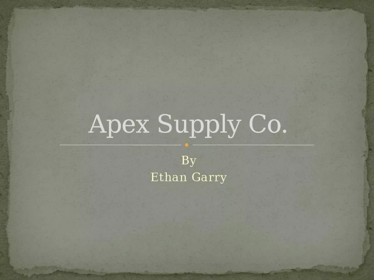 PPT-By Ethan Garry Apex Supply Co.