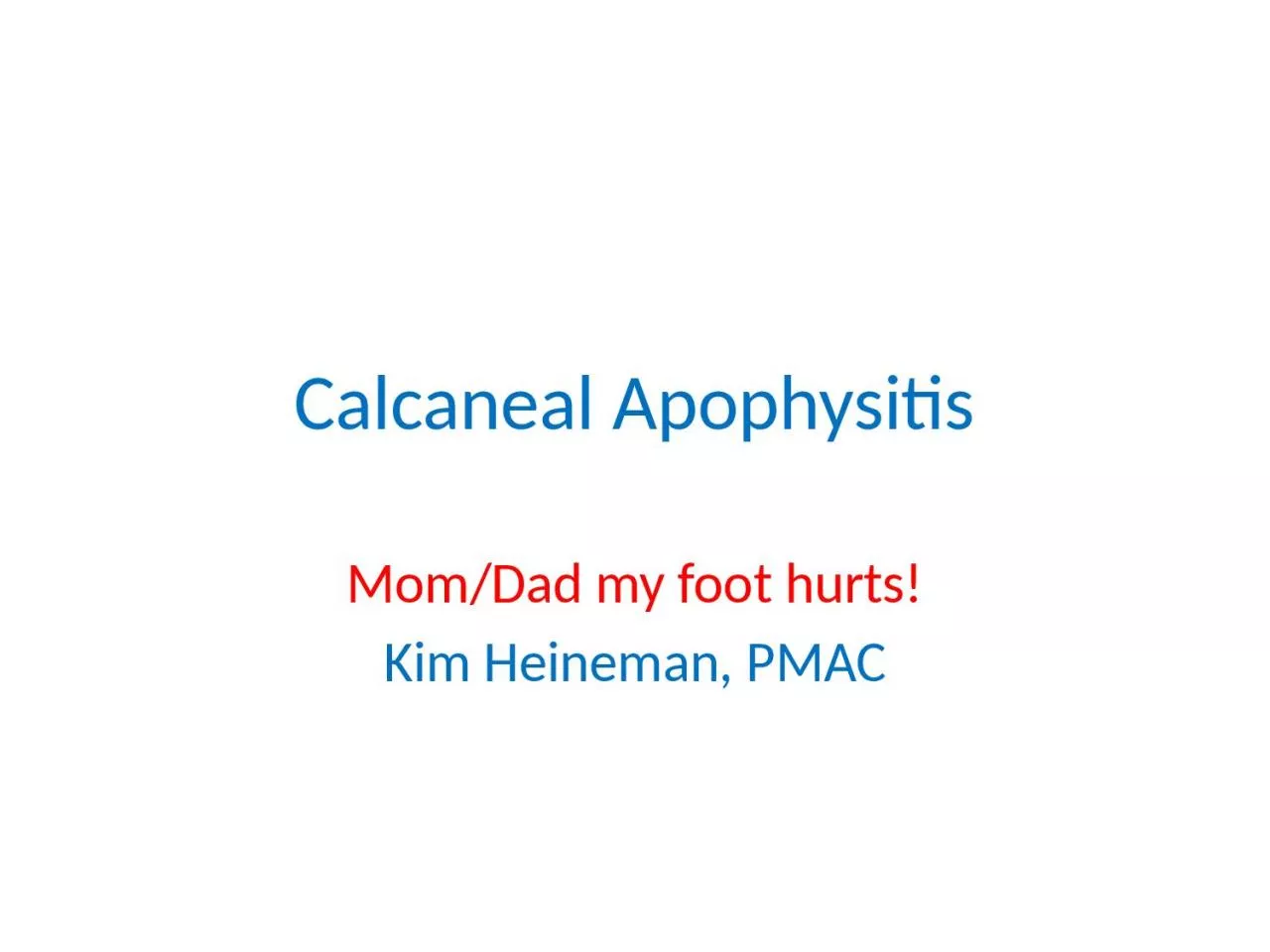 PPT-Calcaneal Apophysitis Mom/Dad my foot hurts!