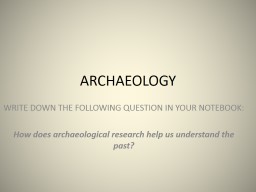 ARCHAEOLOGY  WRITE DOWN THE FOLLOWING QUESTION IN YOUR NOTEBOOK: