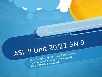 ASL II Unit 20/21 SN 9 20 * Travel ~ Places and Experiences