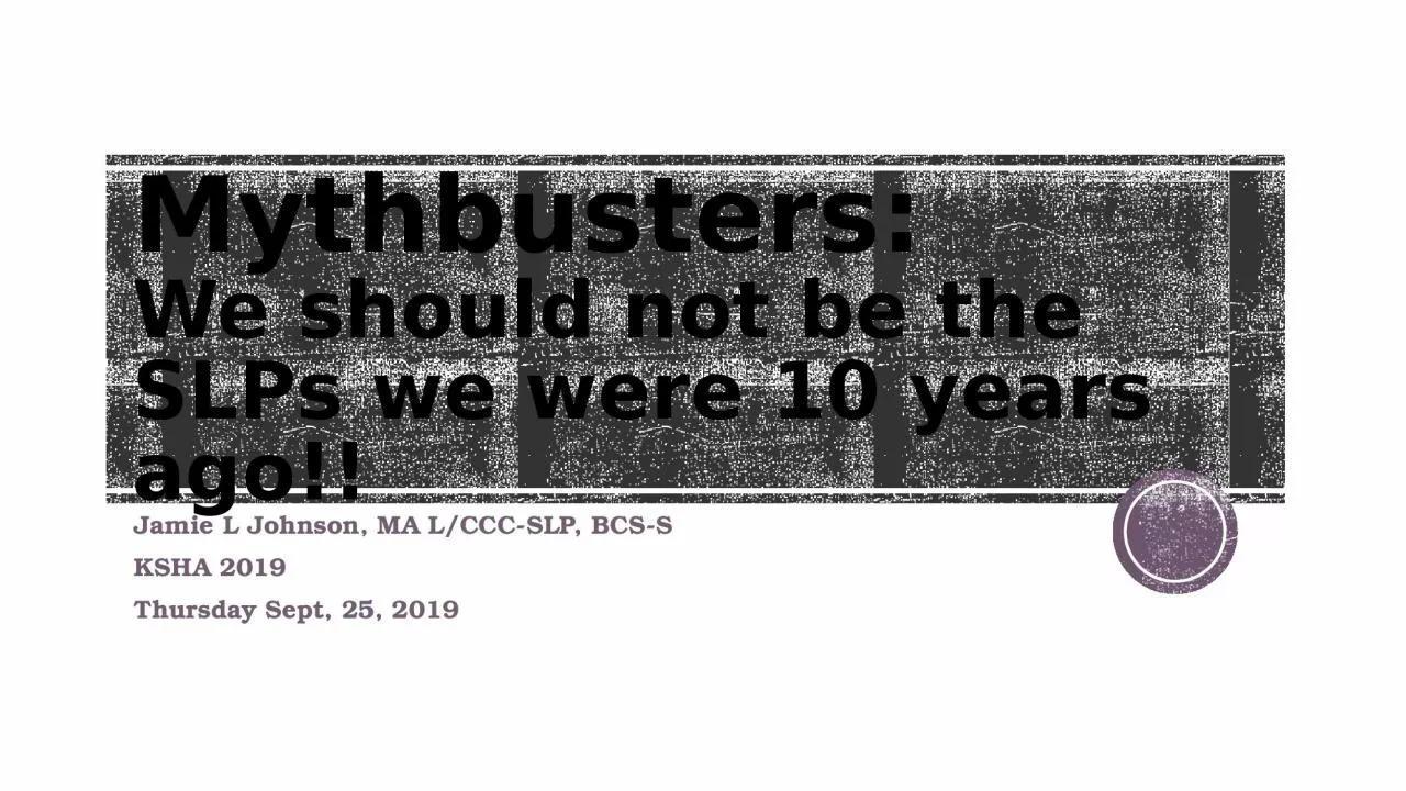 PPT-Mythbusters : We should not be the SLPs we were 10 years ago!!