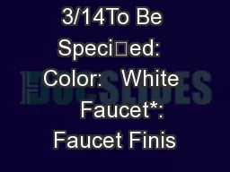 Revised 3/14To Be Specied:  Color:   White     Faucet*:  Faucet Finis