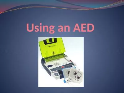 Using an AED AED The Students will be able to: