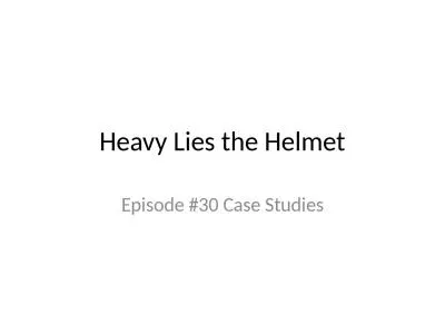 Heavy Lies the Helmet Episode #30 Case Studies