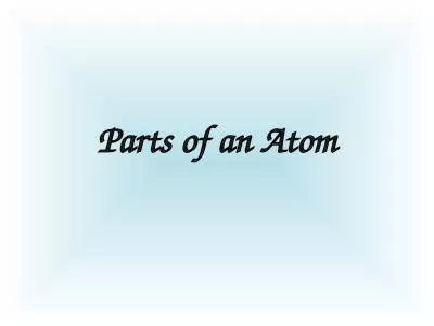 Parts of an Atom What is an atom?