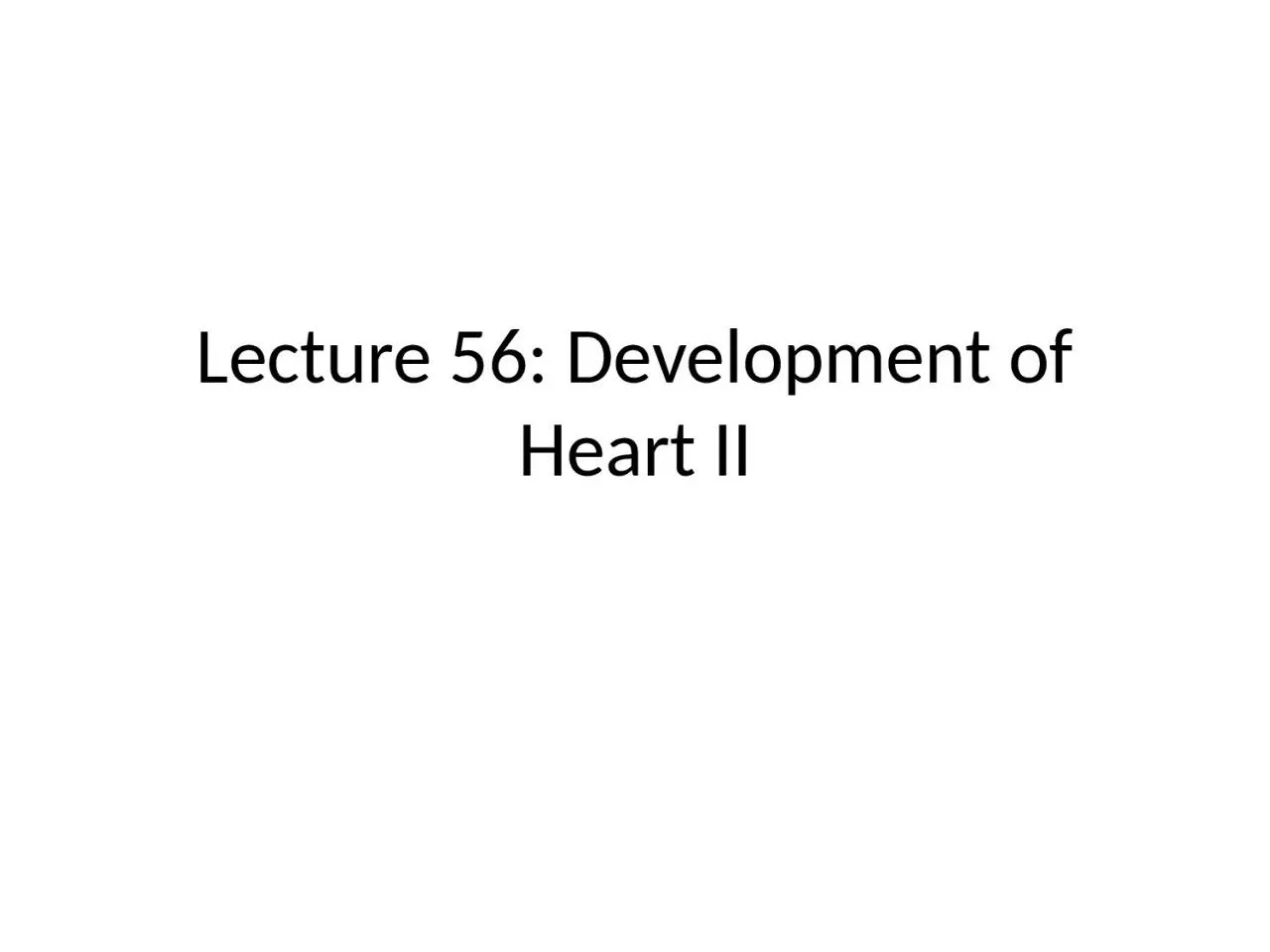 PPT-Lecture 56: Development of Heart II