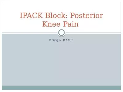 Pooja Dave  IPACK Block: Posterior Knee Pain