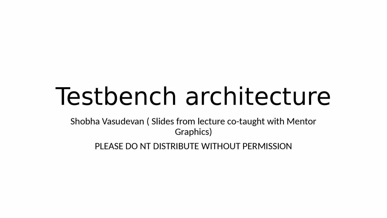 PPT-Testbench architecture Shobha Vasudevan ( Slides from lecture co-taught with Mentor Graphics)