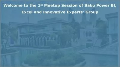 Welcome to the 1 st  Meetup Session of Baku Power BI, Excel and Innovative Experts’