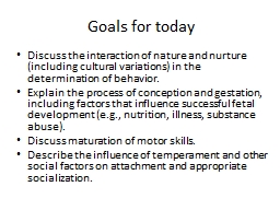 Goals for today  Discuss the interaction of nature and nurture (including cultural variations) in t