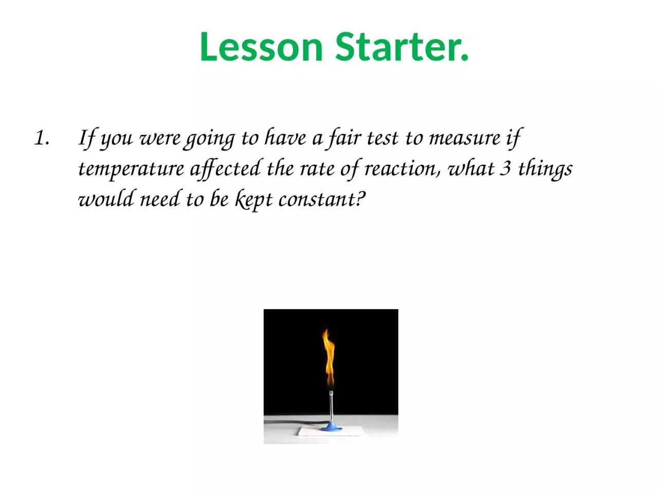 PPT-Lesson Starter. If you were going to have a fair test to measure if temperature affected