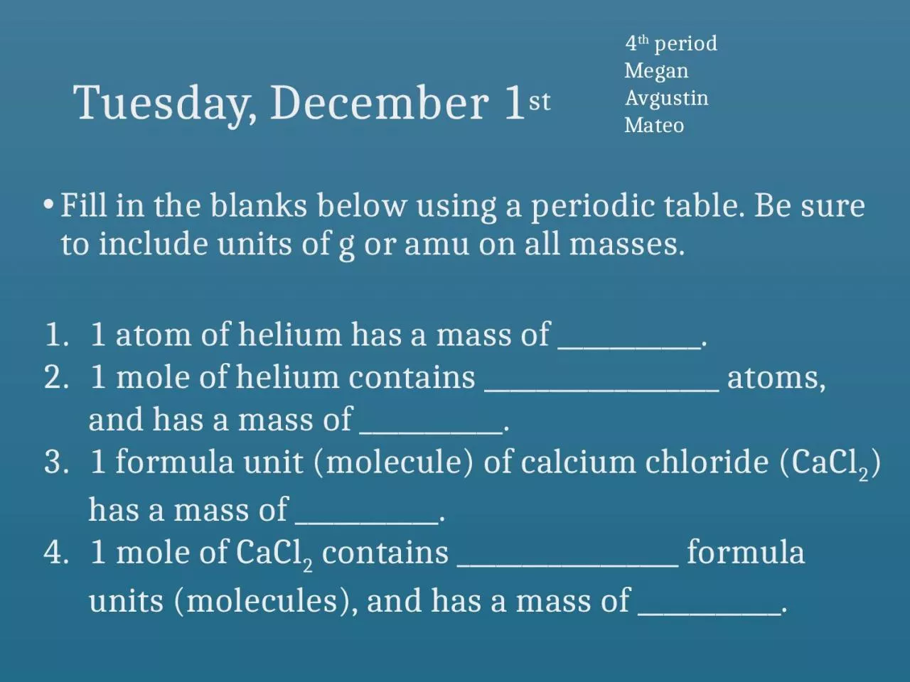 PPT-Tuesday, December 1 st Fill in the blanks below using a periodic table. Be sure to include