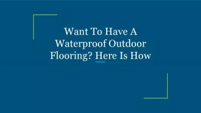 Want To Have A Waterproof Outdoor Flooring? Here Is How