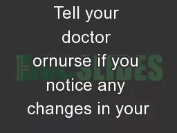 Tell your doctor ornurse if you notice any changes in your