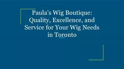 Paula’s Wig Boutique: Quality, Excellence, and Service for Your Wig Needs in Toronto
