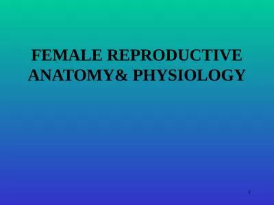 1 FEMALE REPRODUCTIVE  ANATOMY& PHYSIOLOGY