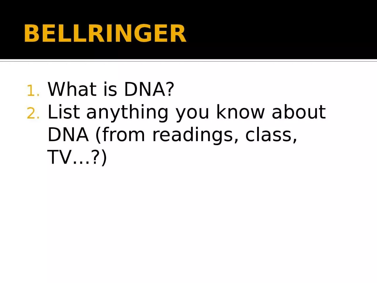 PPT-BELLRINGER What is DNA? List anything you know about DNA (from readings, class, TV…?)