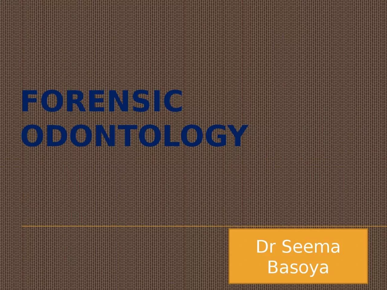 PPT-FORENSIC ODONTOLOGY Dr Seema