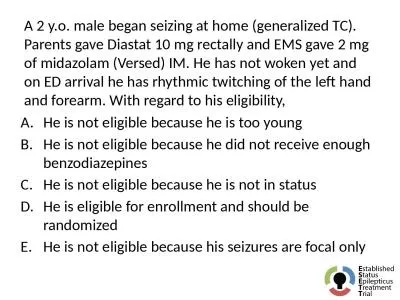 A 2  y.o . male began seizing at home (generalized TC). Parents gave