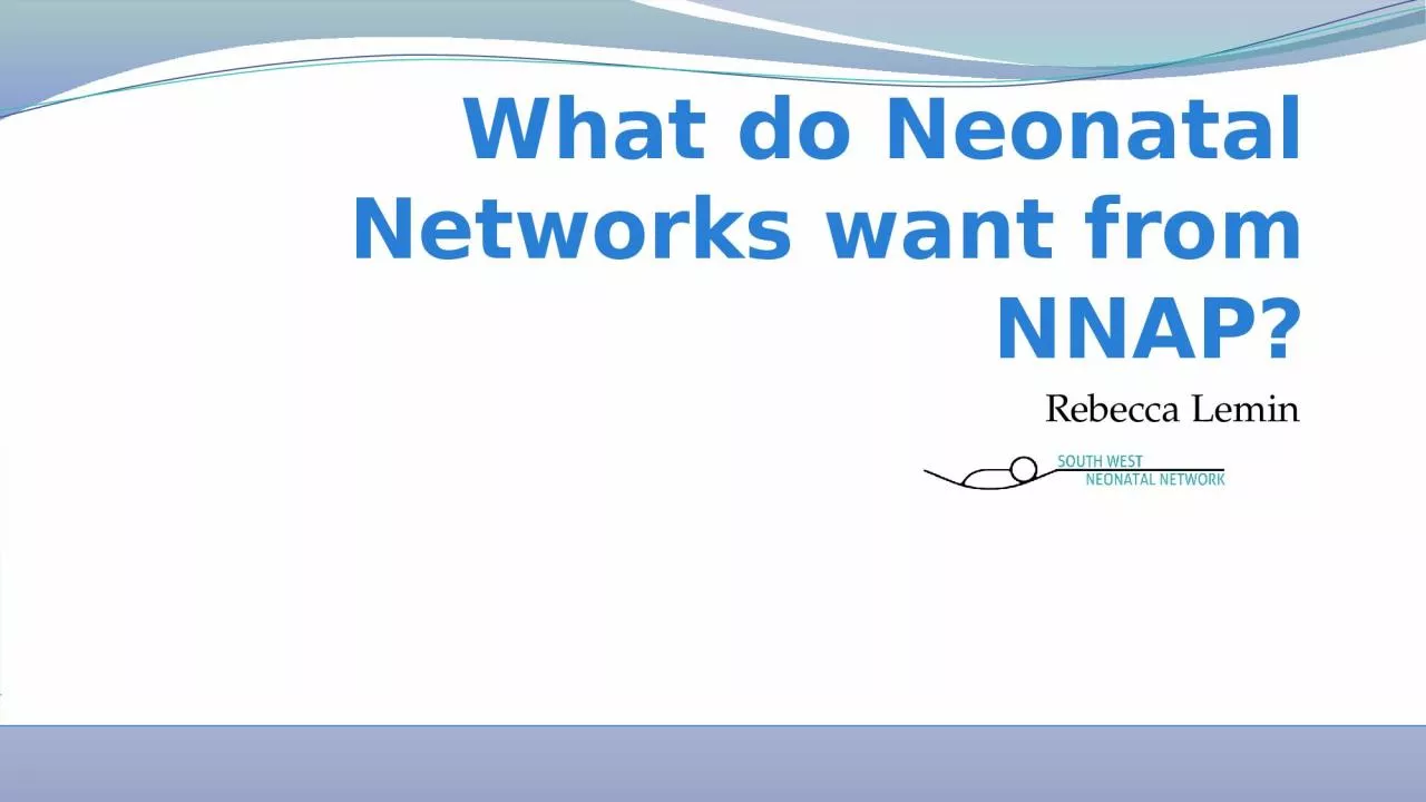 PPT-Rebecca Lemin What do Neonatal Networks want from NNAP?